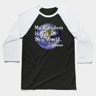 My Kingdom Is Not Of This World Baseball T-Shirt